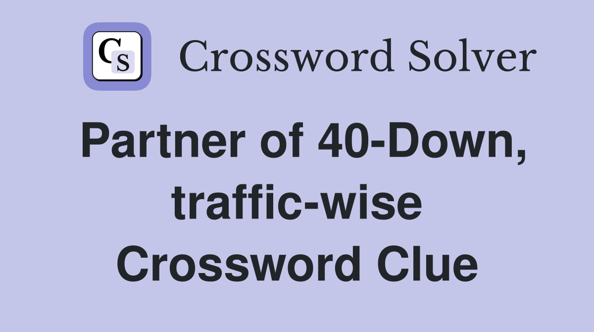 Partner of 40-Down, traffic-wise Crossword Clue