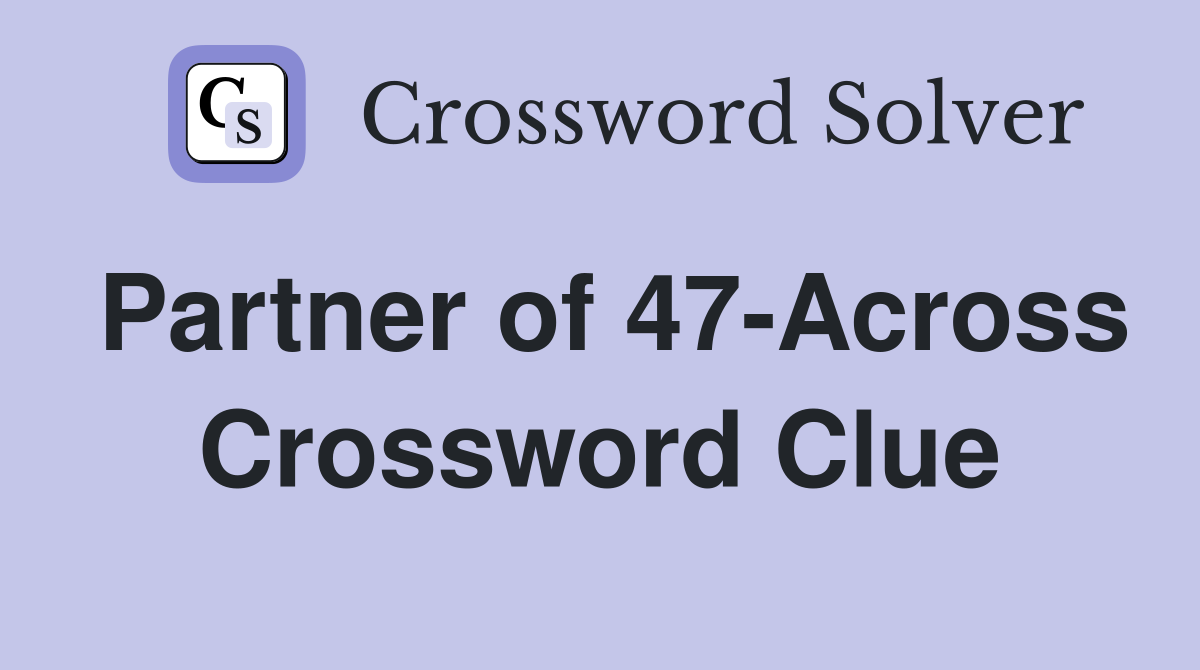 Partner of 47-Across Crossword Clue