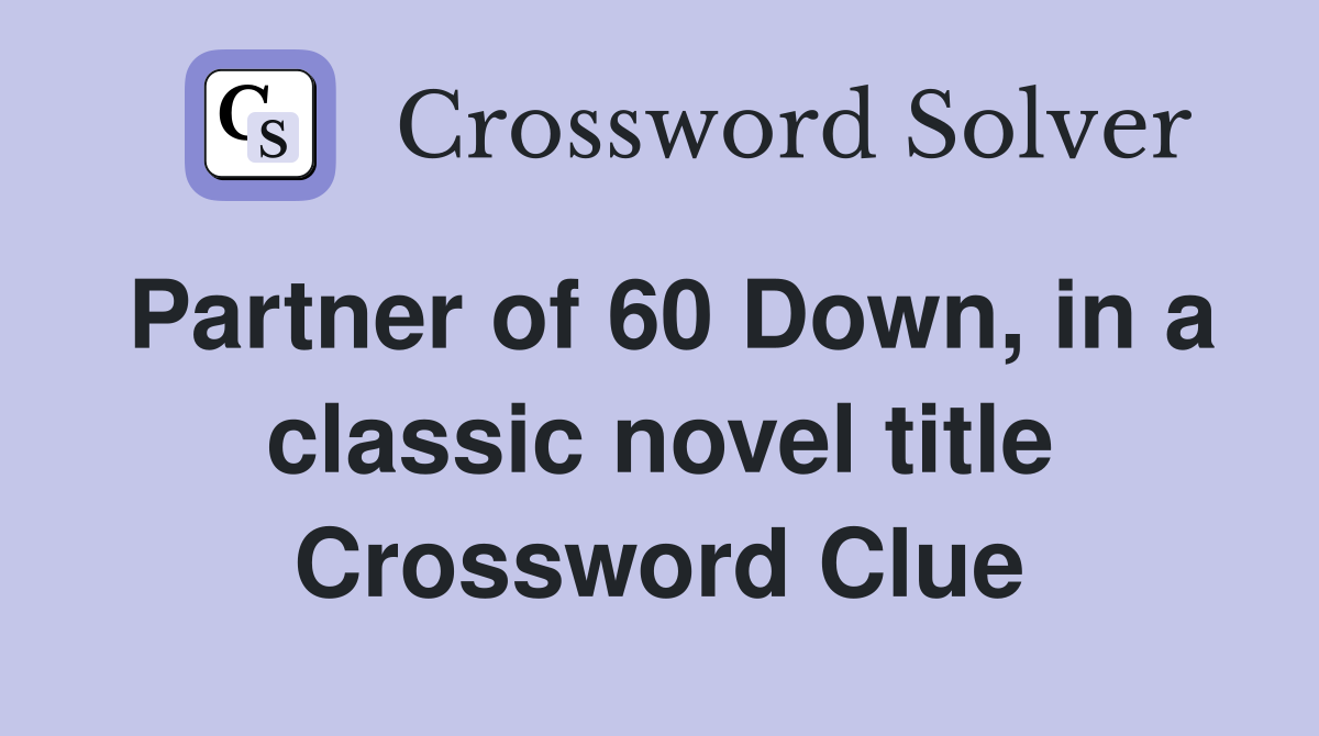 Partner of 60 Down, in a classic novel title Crossword Clue