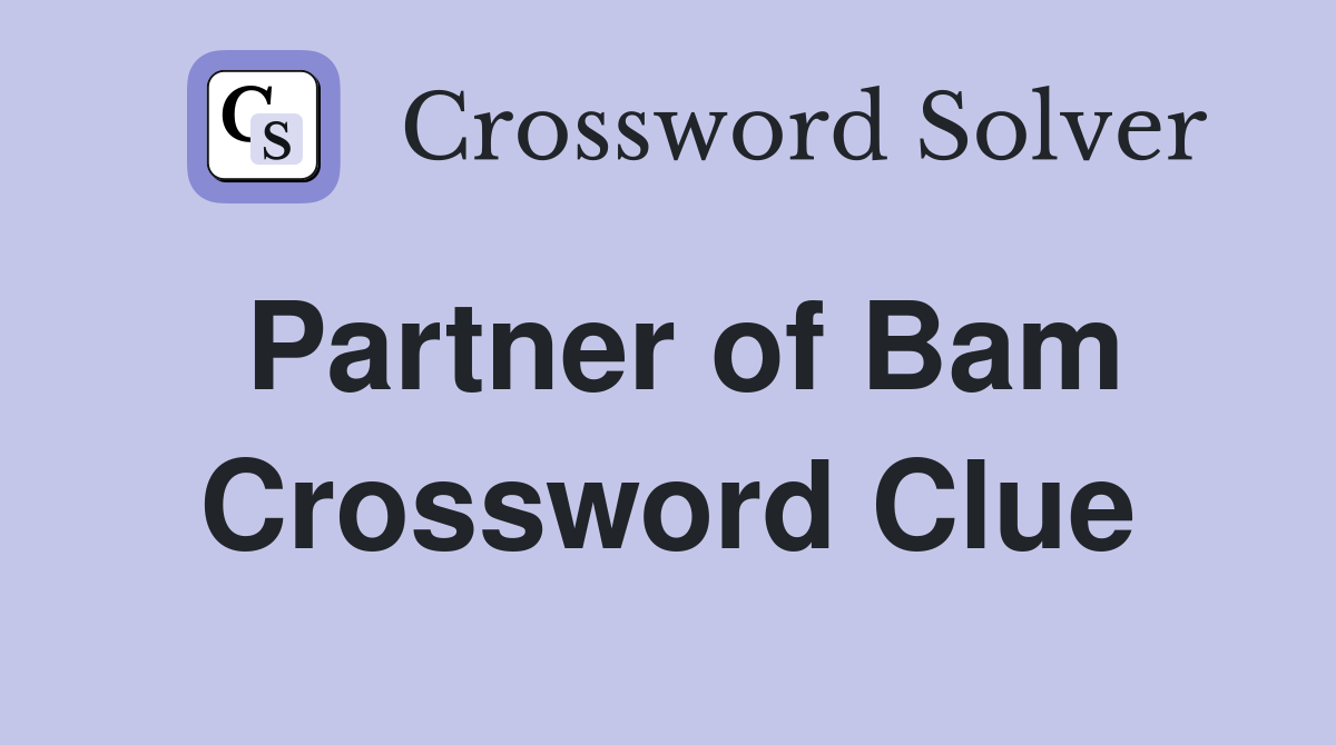 Partner of Bam Crossword Clue