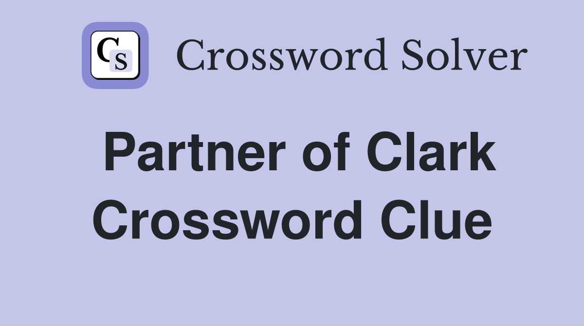 Partner of Clark Crossword Clue