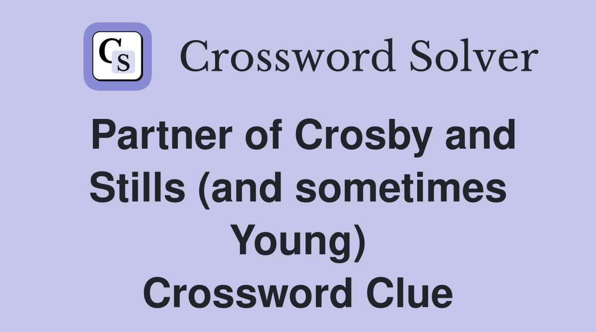 Partner of Crosby and Stills (and sometimes Young) Crossword Clue