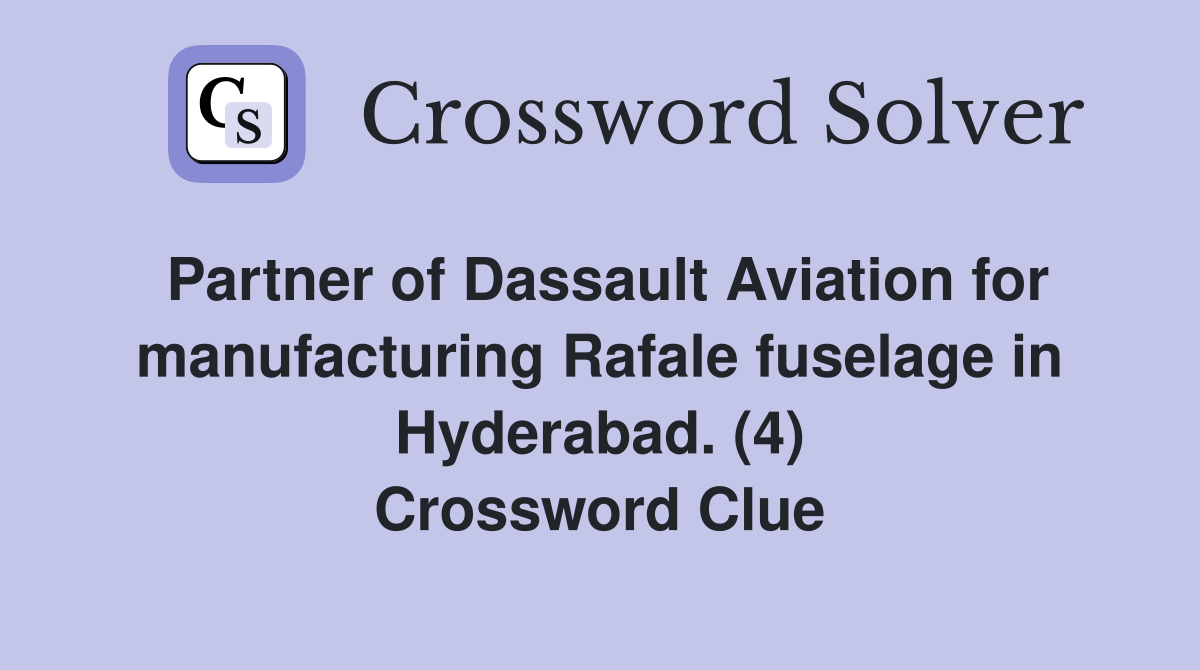 Partner of Dassault Aviation for manufacturing Rafale fuselage in Hyderabad. (4) Crossword Clue