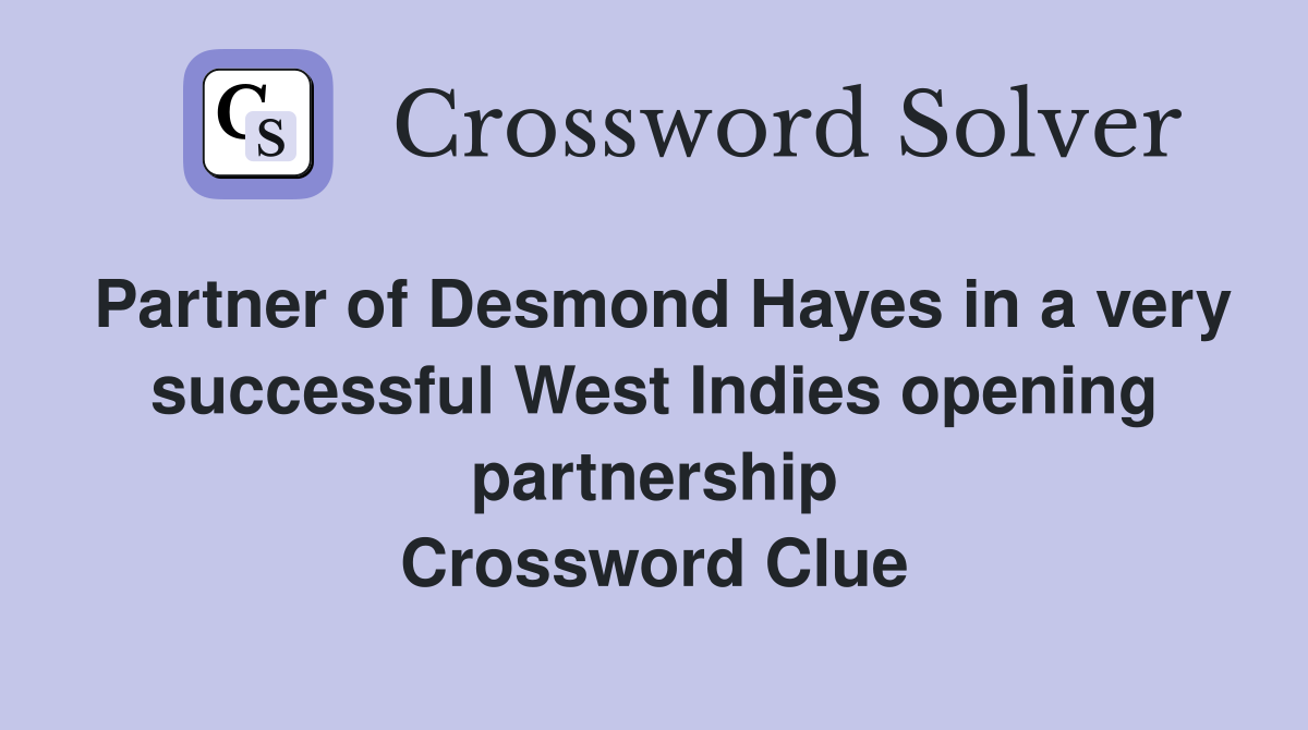 Partner of Desmond Hayes in a very successful West Indies opening partnership Crossword Clue