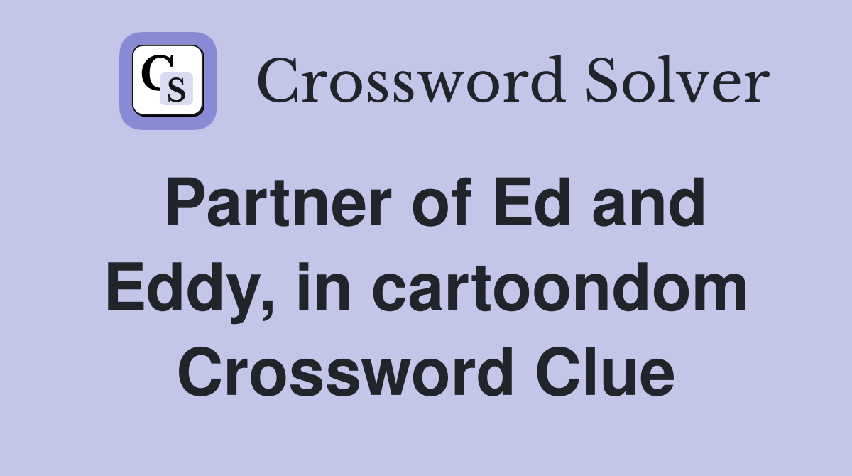 Partner of Ed and Eddy, in cartoondom Crossword Clue
