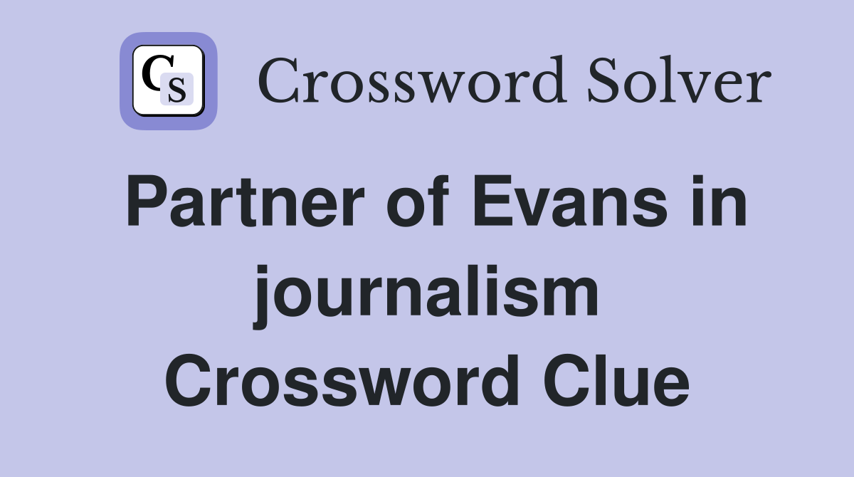 Partner of Evans in journalism Crossword Clue