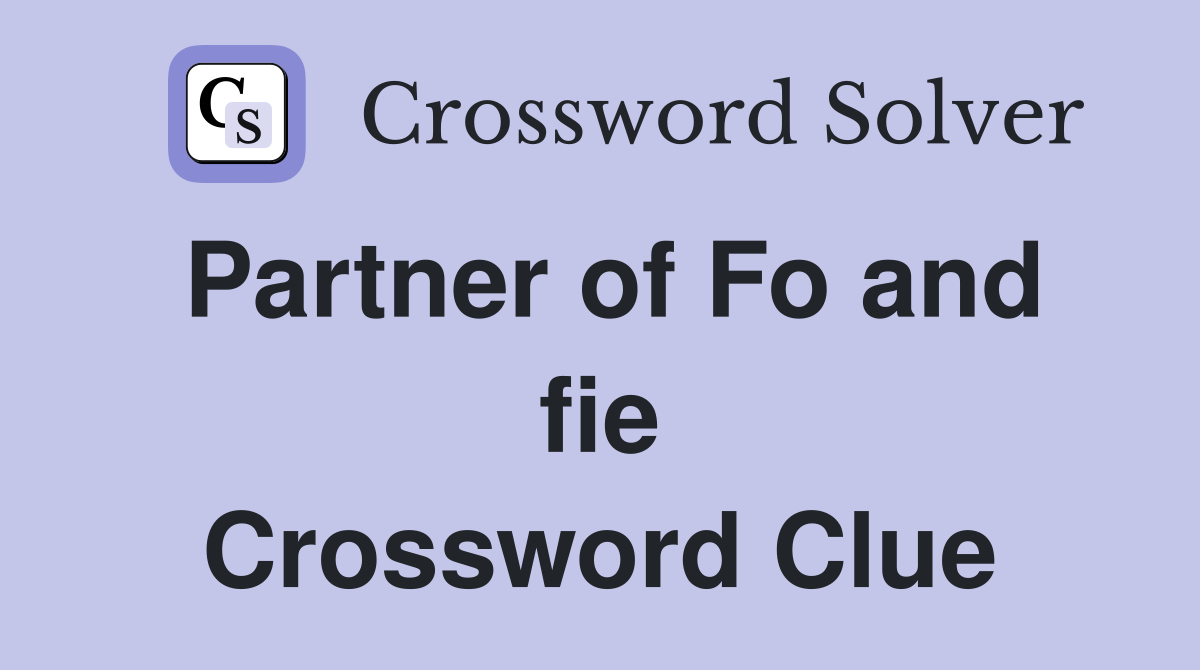 Partner of Fo and fie Crossword Clue