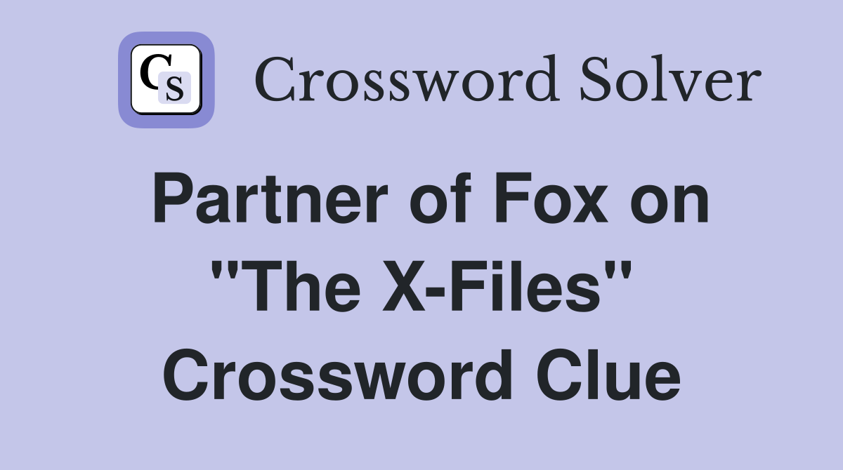 Partner of Fox on "The X-Files" Crossword Clue