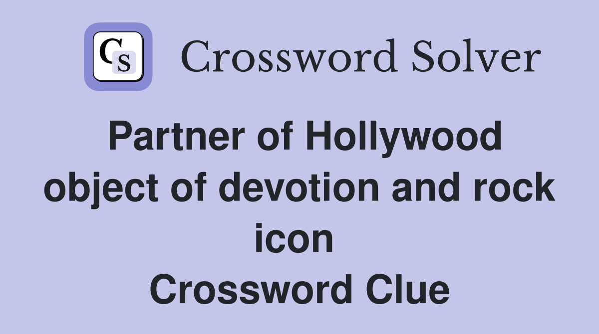 Partner of Hollywood object of devotion and rock icon  Crossword Clue