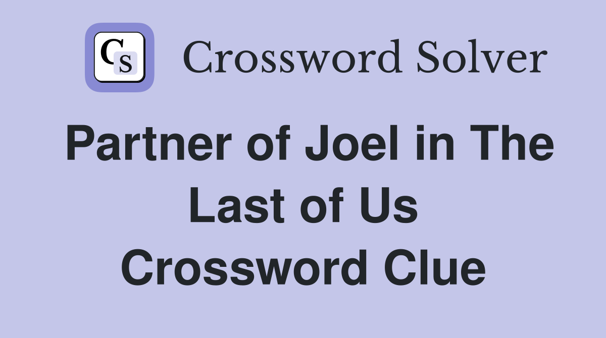 Partner of Joel in The Last of Us Crossword Clue