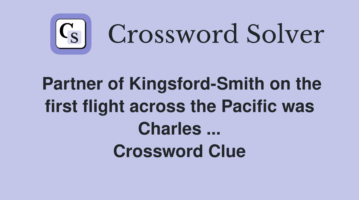Partner of Kingsford-Smith on the first flight across the Pacific was Charles ... Crossword Clue