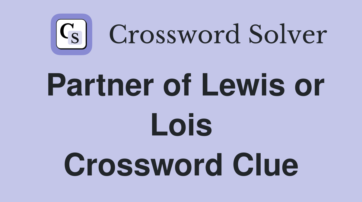 Partner of Lewis or Lois Crossword Clue