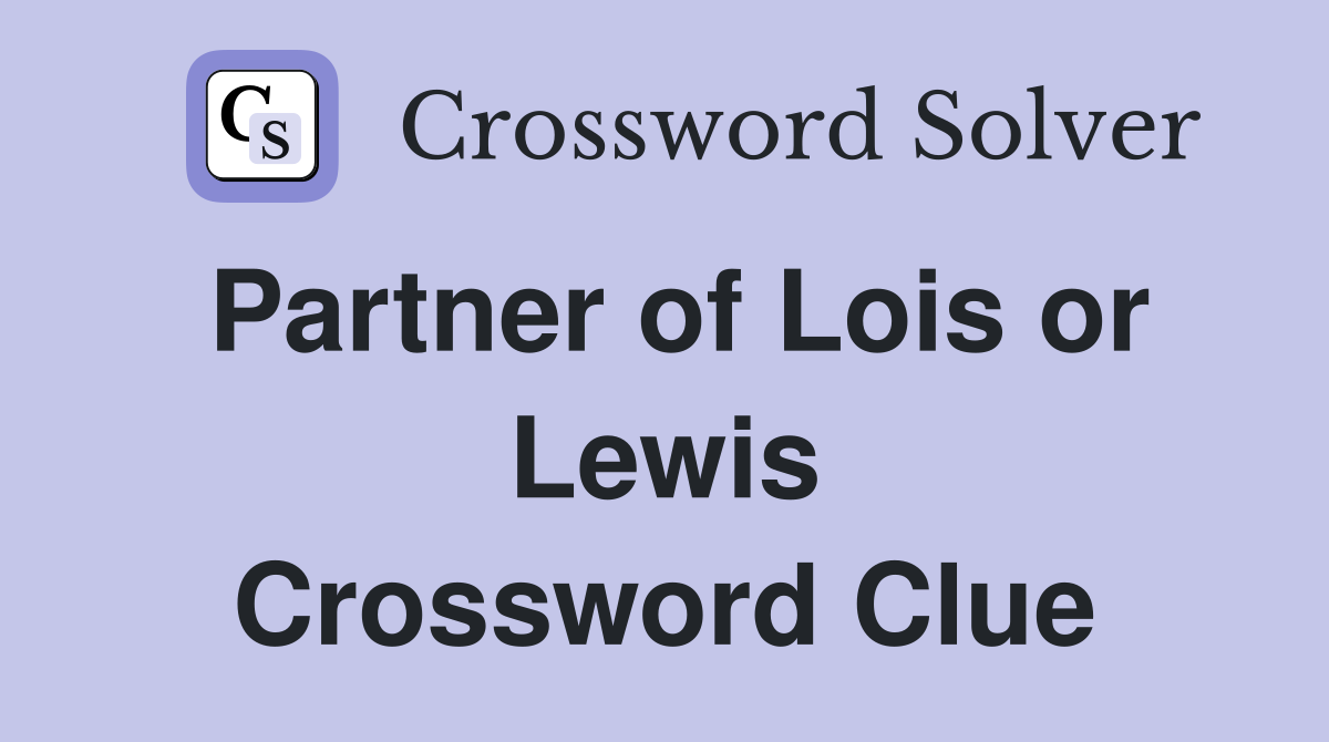 Partner of Lois or Lewis Crossword Clue