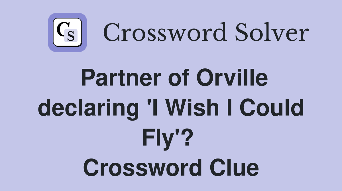 Partner of Orville declaring 'I Wish I Could Fly'?  Crossword Clue