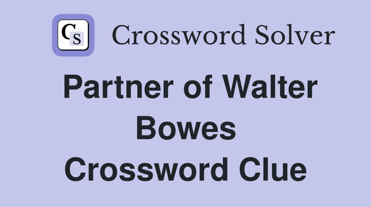 Partner of Walter Bowes Crossword Clue
