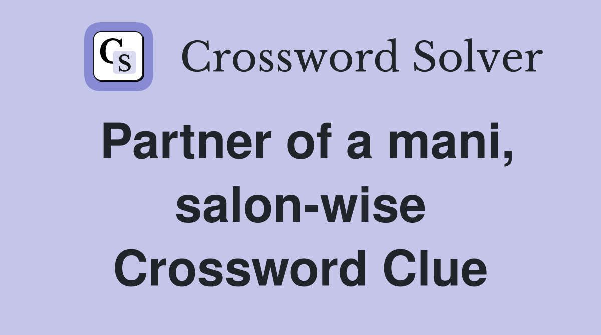 Partner of a mani, salon-wise Crossword Clue
