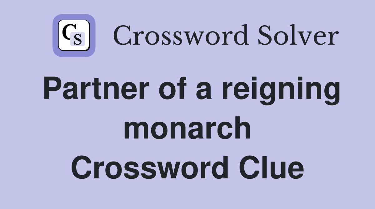 Partner of a reigning monarch Crossword Clue