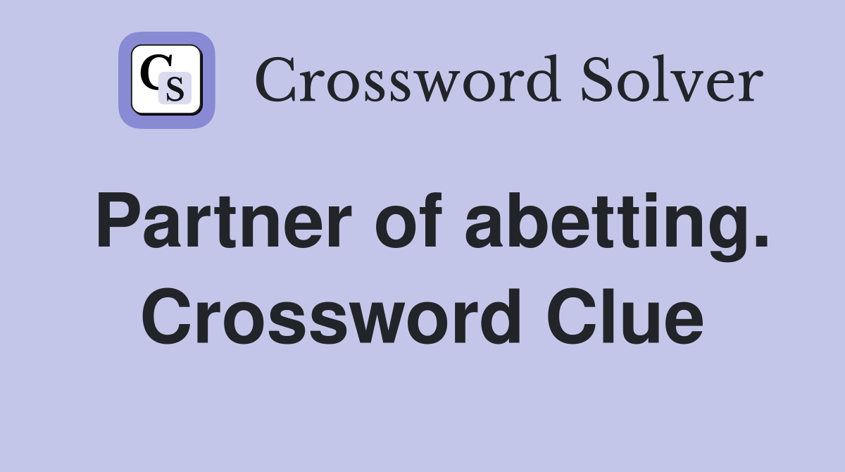Partner of abetting. Crossword Clue