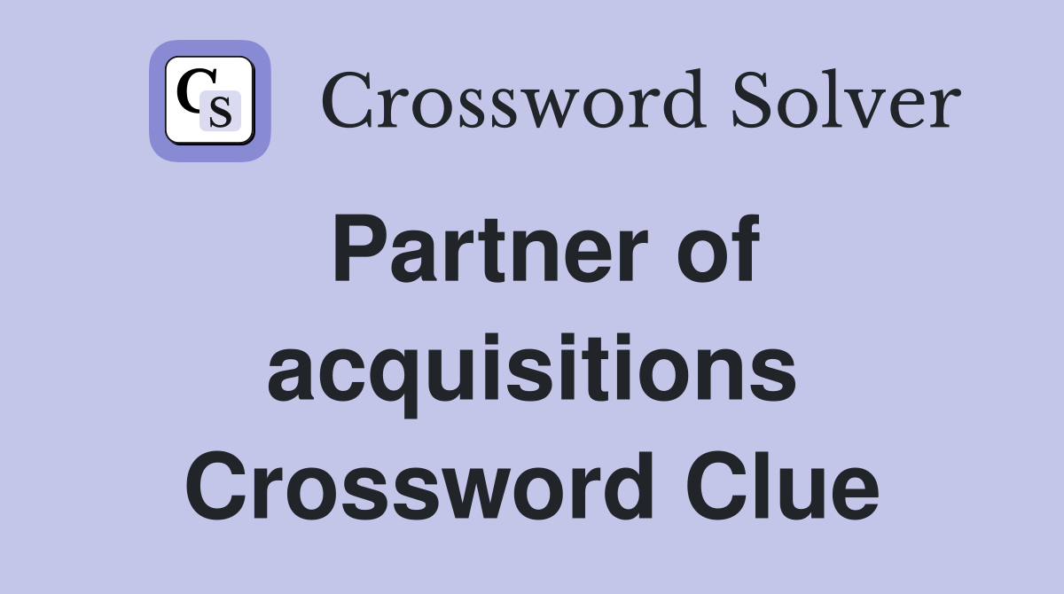 Partner of acquisitions Crossword Clue