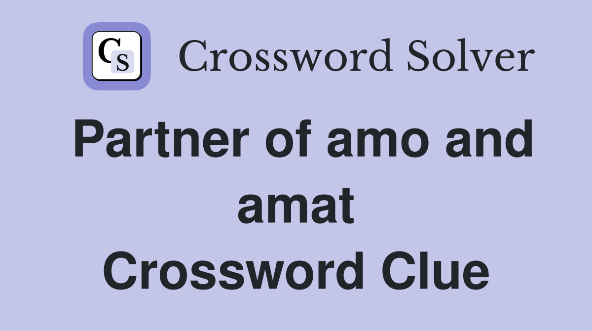 Partner of amo and amat Crossword Clue