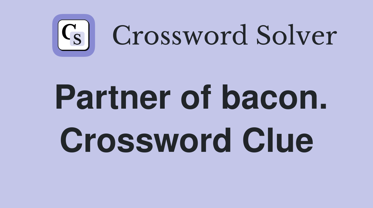 Partner of bacon. Crossword Clue