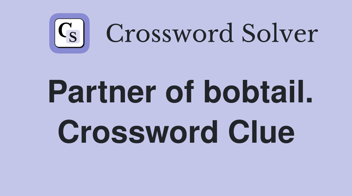 Partner of bobtail. Crossword Clue