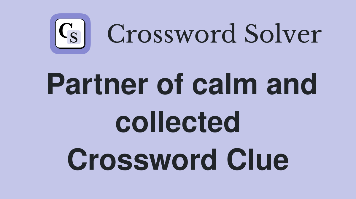 Partner of calm and collected Crossword Clue