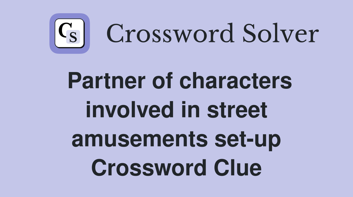 Partner of characters involved in street amusements set-up Crossword Clue