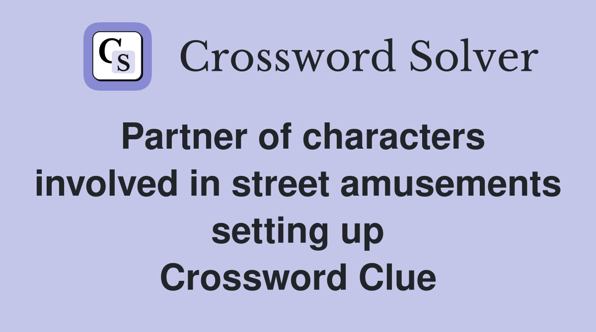 Partner of characters involved in street amusements setting up Crossword Clue