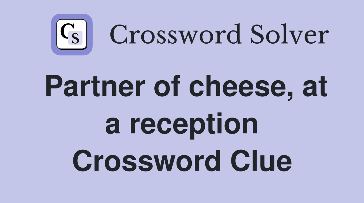 Partner of cheese, at a reception Crossword Clue