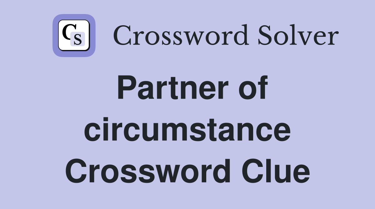Partner of circumstance Crossword Clue