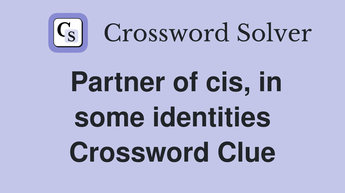 Partner of cis, in some identities Crossword Clue