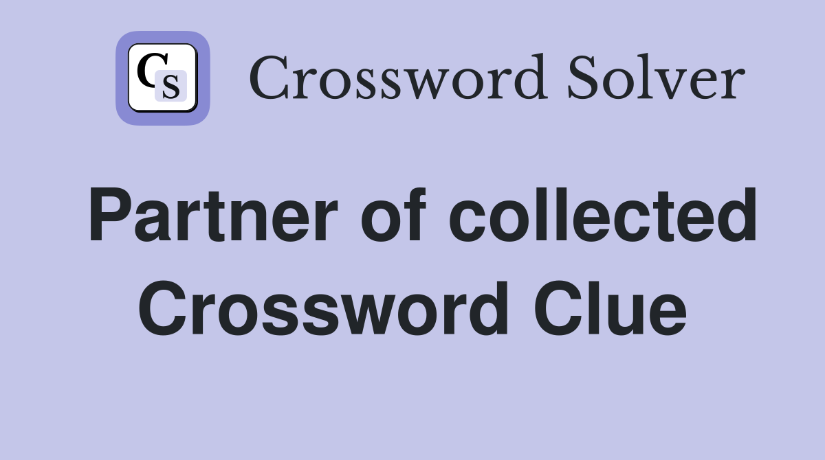 Partner of collected Crossword Clue