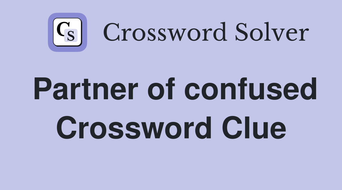 Partner of confused Crossword Clue