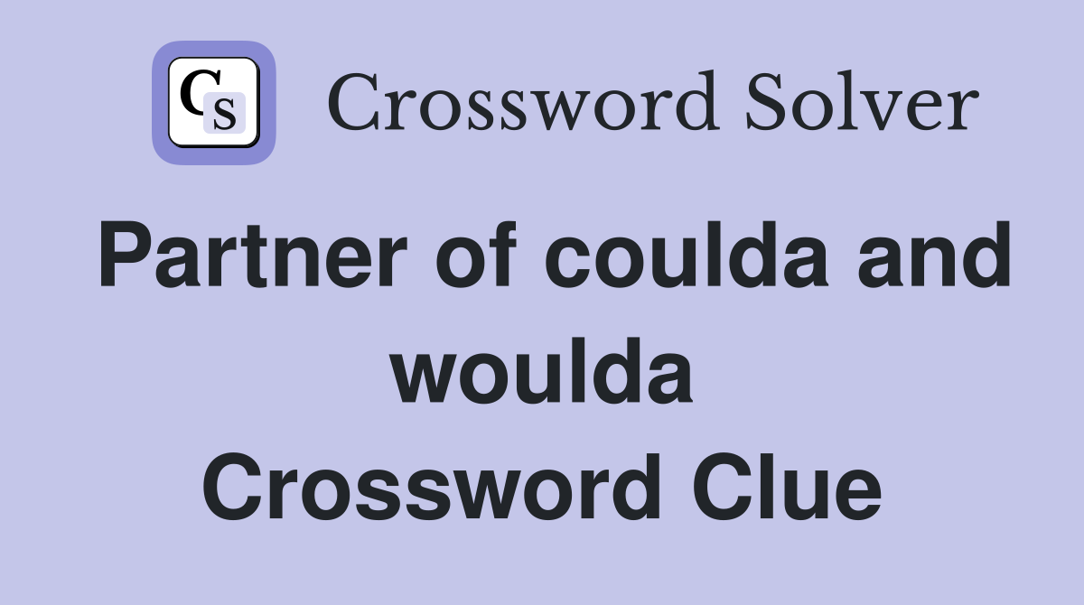 Partner of coulda and woulda Crossword Clue