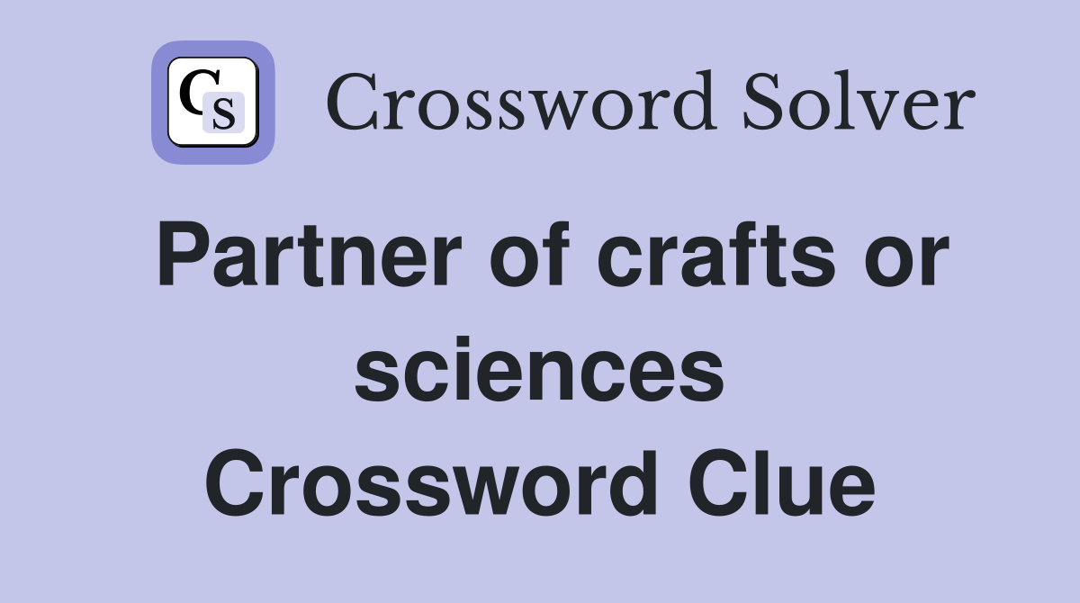 Partner of crafts or sciences Crossword Clue