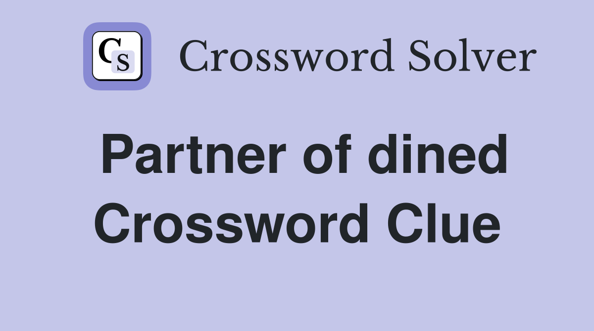 Partner of dined Crossword Clue