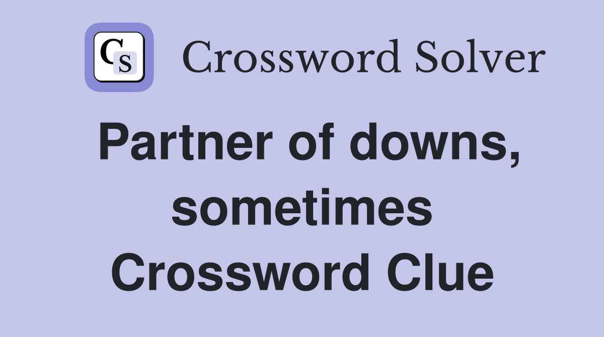 Partner of downs, sometimes Crossword Clue