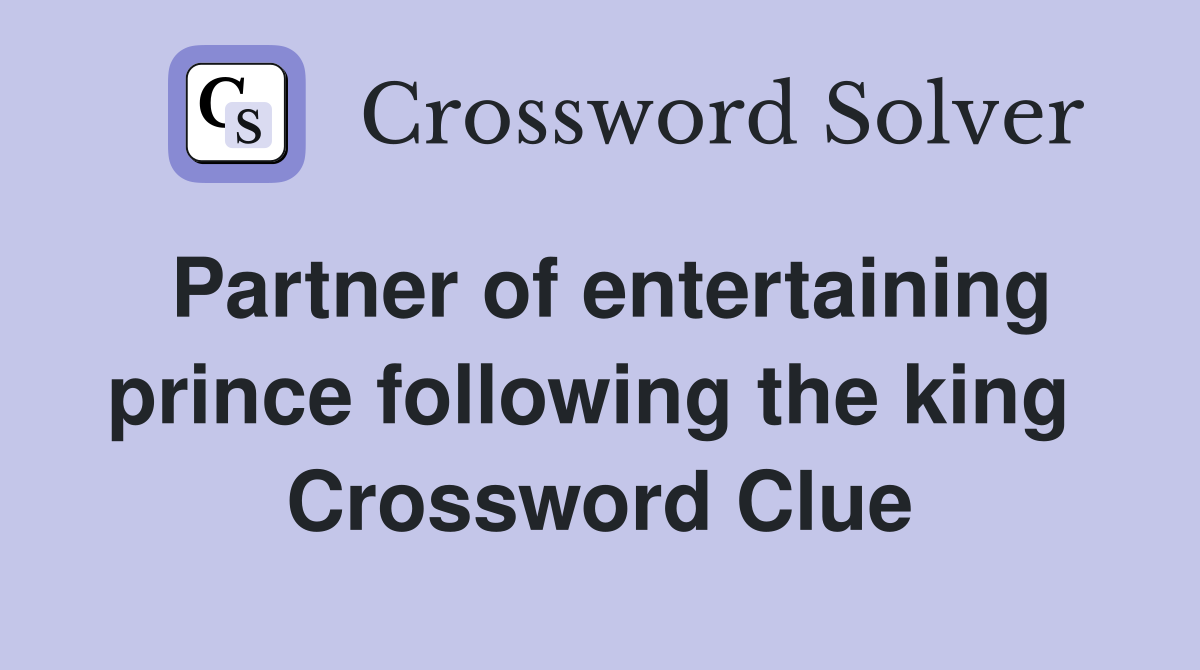Partner of entertaining prince following the king  Crossword Clue