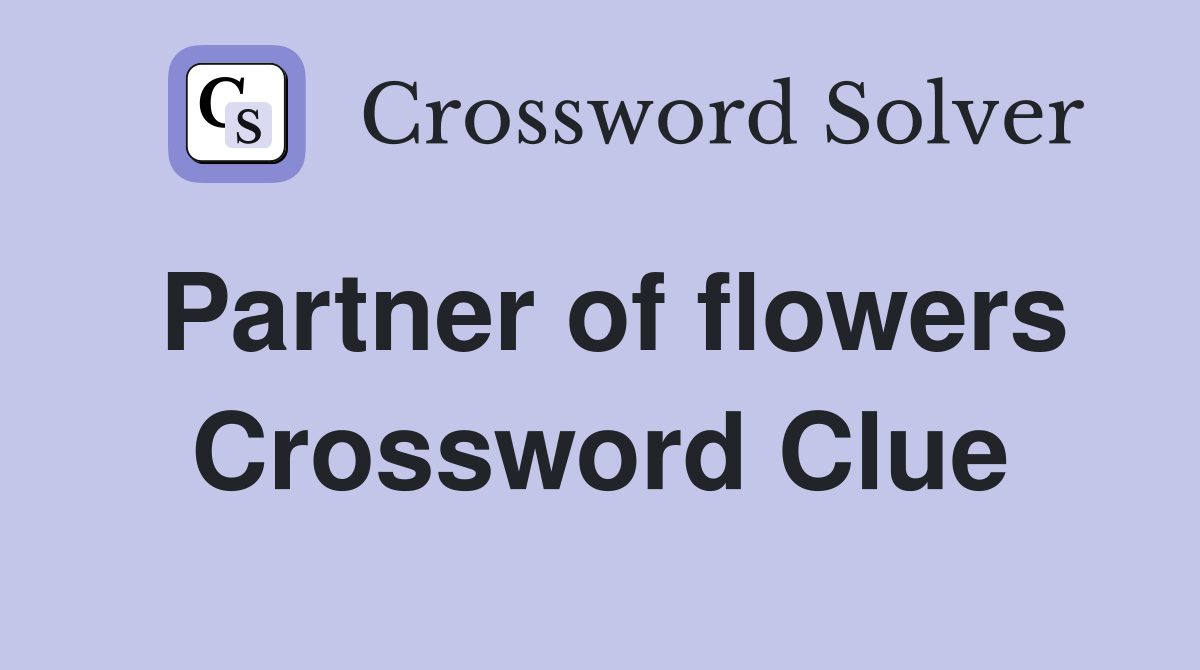 Partner of flowers Crossword Clue