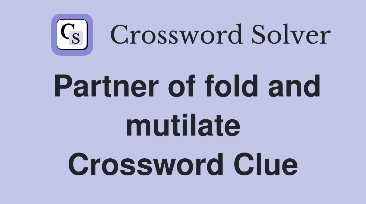 Partner of fold and mutilate Crossword Clue