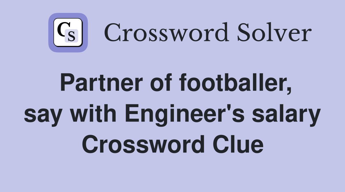 Partner of footballer, say with Engineer's salary Crossword Clue