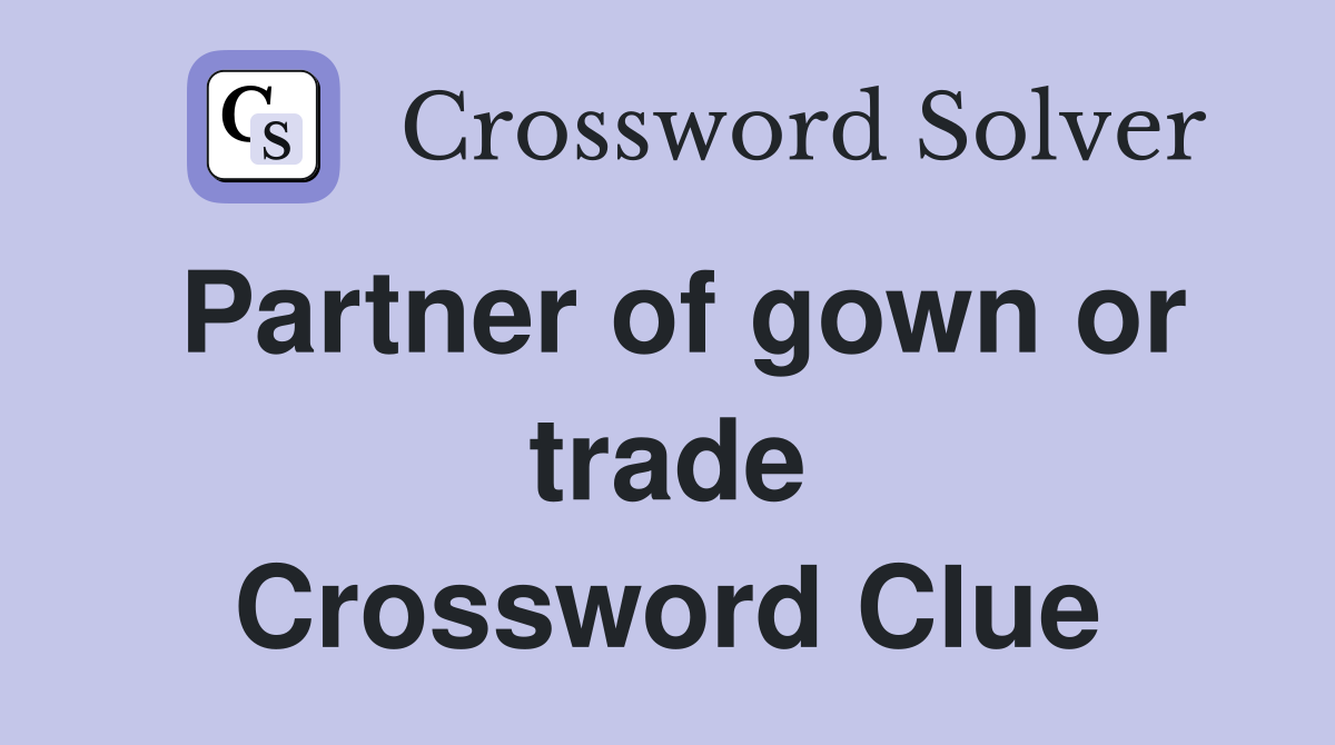 Partner of gown or trade Crossword Clue