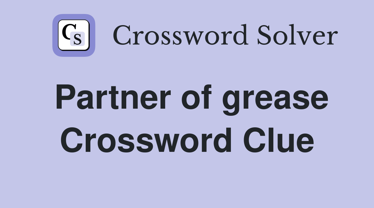 Partner of grease Crossword Clue