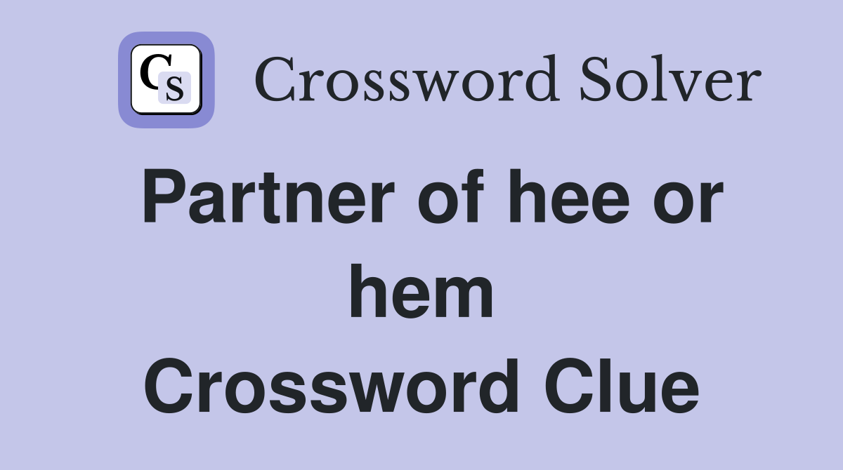 Partner of hee or hem Crossword Clue