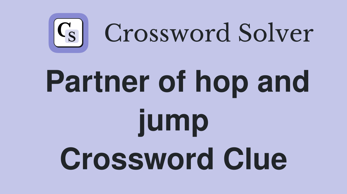 Partner of hop and jump Crossword Clue