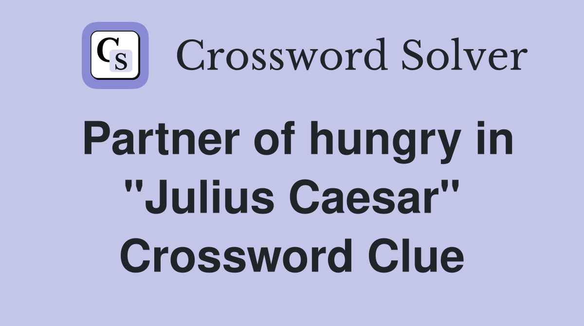 Partner of hungry in "Julius Caesar" Crossword Clue