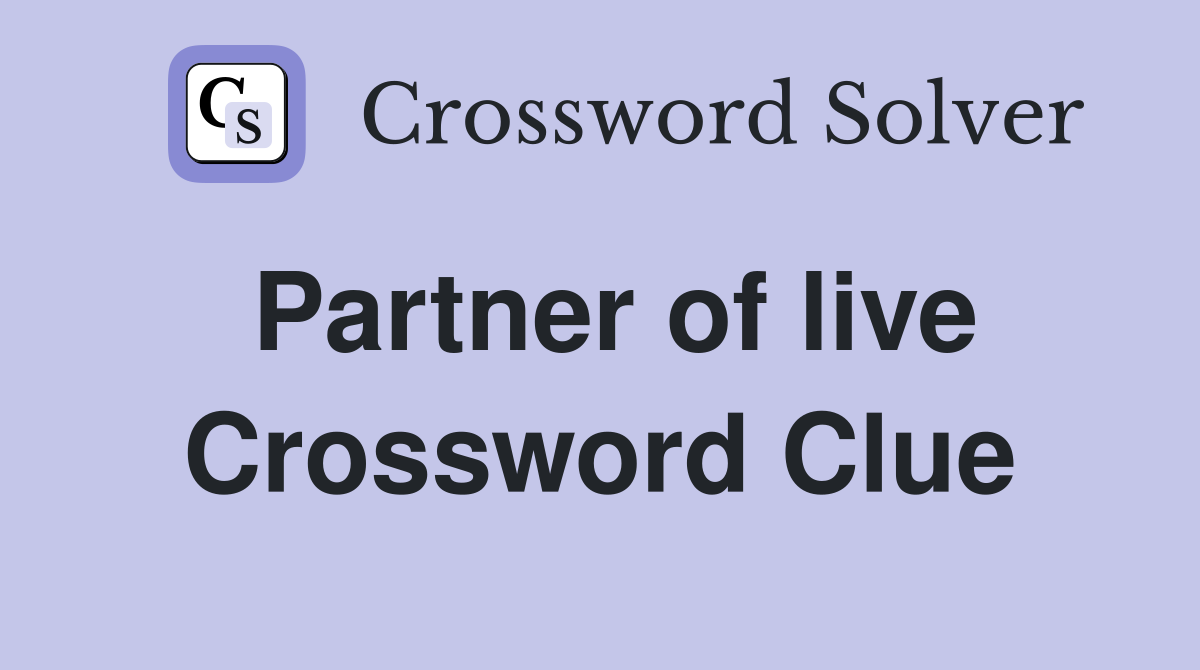 Partner of live Crossword Clue