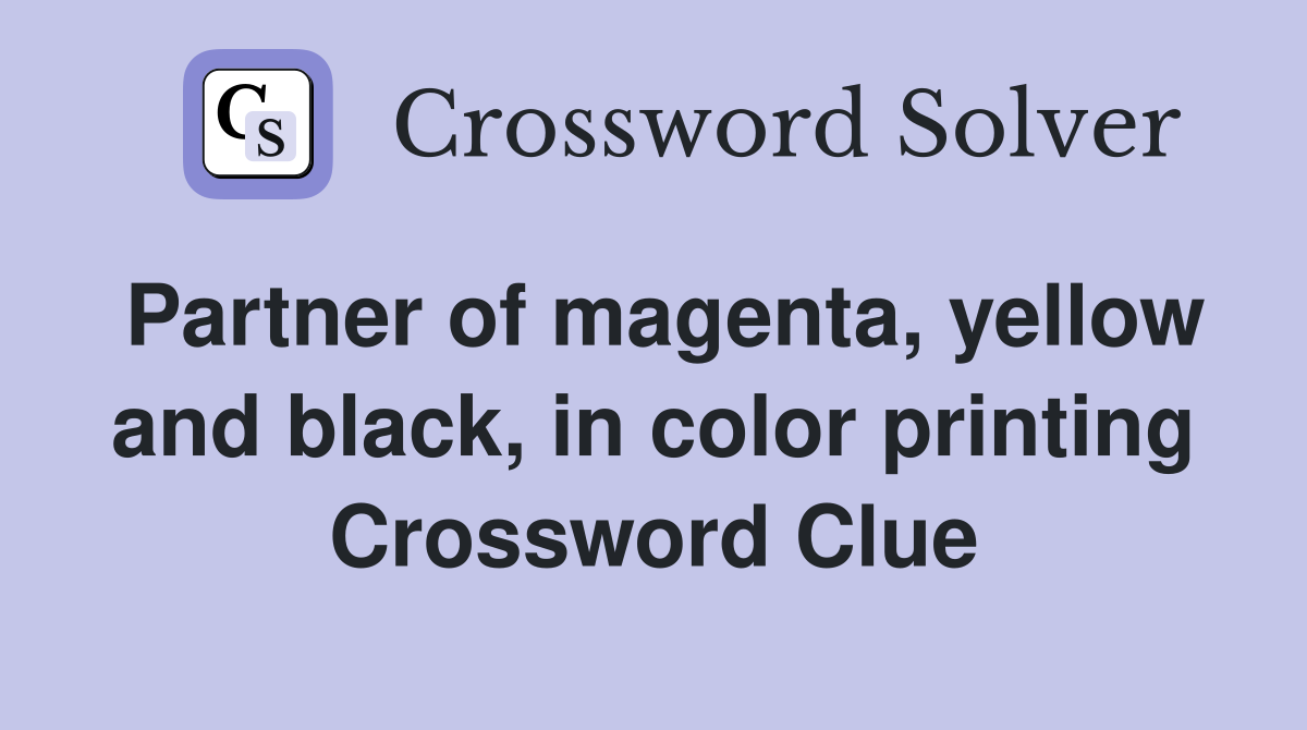 Partner of magenta, yellow and black, in color printing Crossword Clue