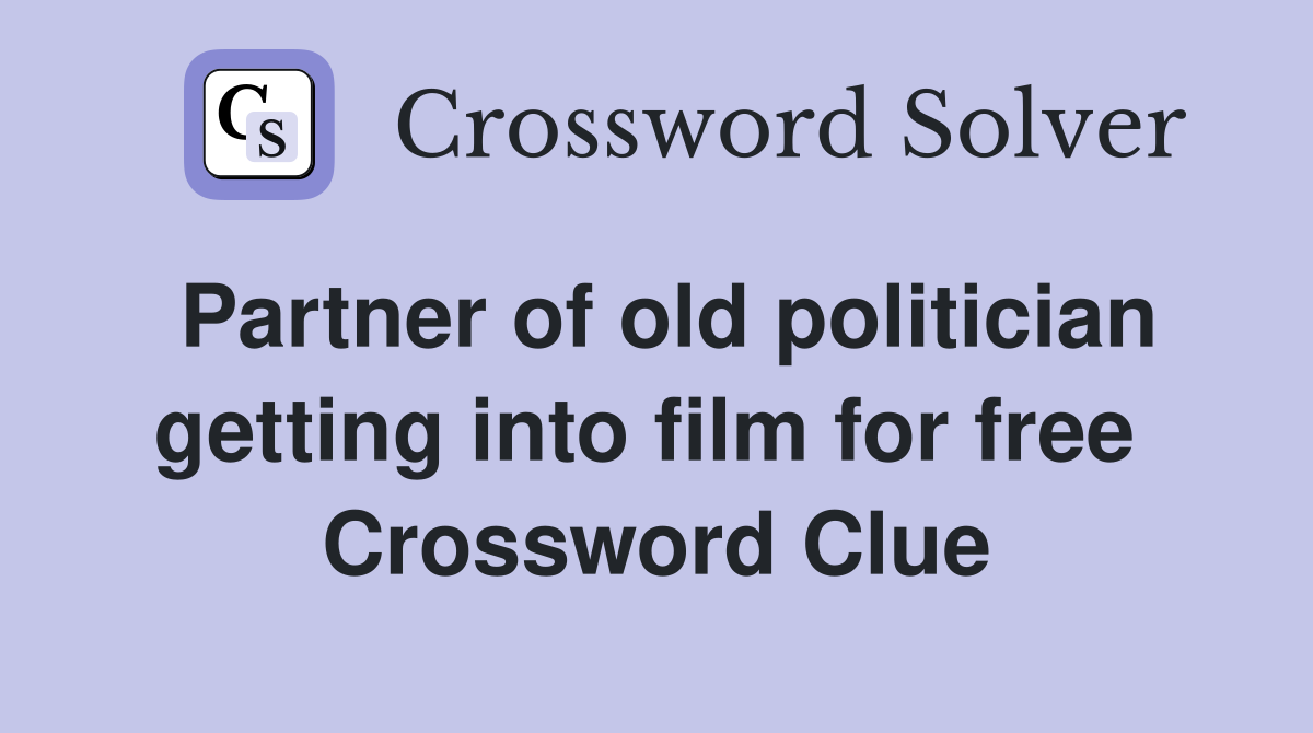 Partner of old politician getting into film for free  Crossword Clue